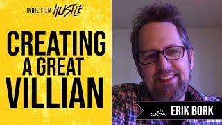 Creating a Great Villian with Erik Bork // Indie Film Hustle