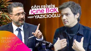 Mert Yazıcıoğlu İle Gözlerimin İçine Bak | İbrahim Selim ile Bu Gece