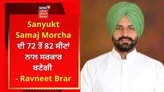 Sanyukt Samaj Morcha ਦੀ 72 ਤੋਂ 82 ਸੀਟਾਂ ਨਾਲ ਸਰਕਾਰ ਬਣੇਗੀ-Ravneet Brar | News18 Punjab