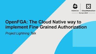 OpenFGA: The Cloud Native way to implement Fine Grained Authorization | Project Lightning Talk