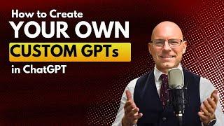 How to Create Your Own Custom GPTs in ChatGPT