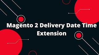 Magento 2 Delivery Date Time Extension | Estimated Delivery Date & Time extension for Magento 2