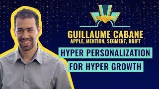 "Hyper Personalization for Hyper Growth" by Guillaume Cabane (Apple, Mention, Segment, Drift)