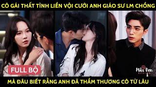 Cô Gái Thất Tình Liền Vội Cưới Anh Giáo Sư Làm Chồng Mà Đâu Biết Rằng Anh Đã Thầm Thương Cô Từ Lâu