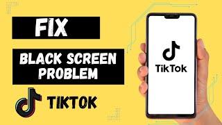 How to FIX TikTok Black Screen Problem? Fix Black Screen on TikTok App