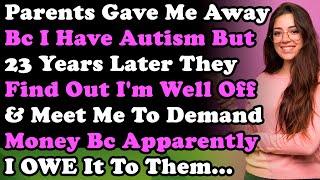 Parents Gave Me Away Bc I Have Autism But 23Yrs Later They Find Out I'm Well Off & Meet Me To Demand