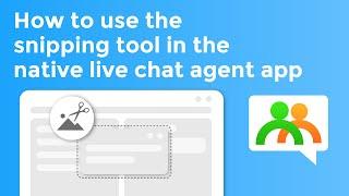 How to use the snipping tool in the native Provide Support live chat agent app