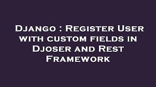 Django : Register User with custom fields in Djoser and Rest Framework