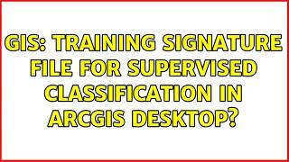 GIS: Training signature file for supervised classification in ArcGIS Desktop?