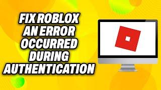 How To Fix Roblox An Error Occurred During Authentication on PC (2024) - Quick Fix