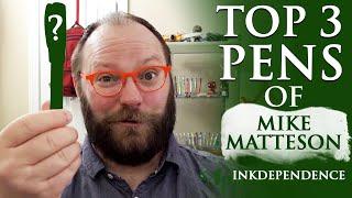 Top 3 Pens of Mike Matteson (Inkdependence)