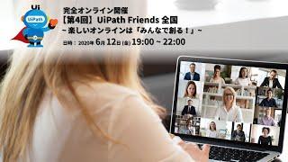 【第4回】UiPath Friends 全国 〜楽しいオンラインは「みんなで創る！」〜