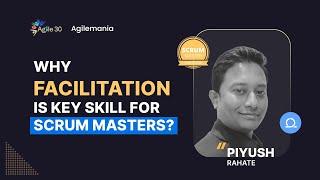 Why Facilitation is Key Skill for Scrum Masters? | Piyush Rahate | Agile30 | Agilemania