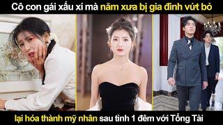 Cô con gái Xấu Xí mà năm xưa bị gia đình Vứt Bỏ lại hóa thành Mỹ Nhân sau tình 1 đêm với Tổng Tài