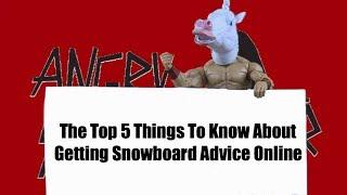 The Top Five Things To Know About Getting Snowboard Advice Online