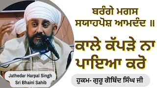 ਕਾਲੇ ਕੱਪੜੇ ਨਾ ਪਾਇਆ ਕਰੋ । ਹੁਕਮ- ਗੁਰੂ ਗੋਬਿੰਦ ਸਿੰਘ ਜੀ #jathedarharpalsinghsribhainisahib