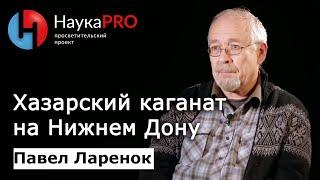 Хазарский каганат на Нижнем Дону | Лекции по истории – археолог Павел Ларенок | Научпоп