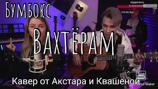 Бумбокс - Вахтёрам ( Кавер от Акстара и Квашеной )