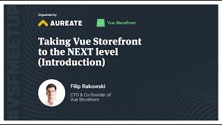 Taking Vue Storefront to the NEXT level - Introduction by Filip Rakowski