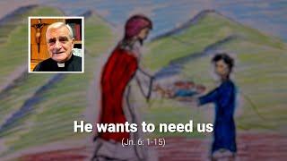 He wants to need us (Jn 6: 1-15)