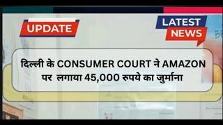 Amazon पर दिल्ली के Consumer court ने लगाया 45,000 रुपये का जुर्माना