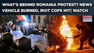 Why Romania Erupted In Violent Protest| On Cam - Riot Cops Hit With Stones, News Vehicle Set Ablaze