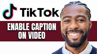 HOW TO ENABLE CAPTION ON TIKTOK VIDEO