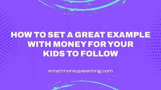 Teaching Kids Finance: How to Be a Great Role Model For Your Child