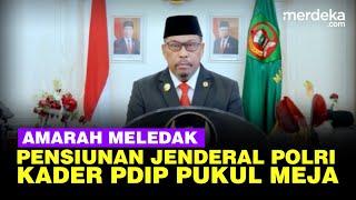 Amarah Murad Ismail, Kader PDIP Pensiunan Jenderal Polisi Emosi Pukul Meja