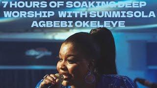 7 HOURS OF SOAKING DEEP WORSHIP WITH SUNMISOLA AGBEBI OKELEYE