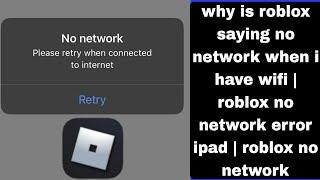 why is roblox saying no network when i have wifi | roblox no network error ipad | roblox no network