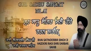 GUR SADHU SANGAT MILE HEERE RATAN LABHAN:BHAI SATINDERBIR SINGH G HAZOORI RAGI SRI DARBAR SAHIB SRI