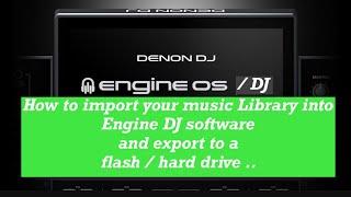 How import your music Library into Engine DJ software and export to a flash / hard drive ..Denon DJ