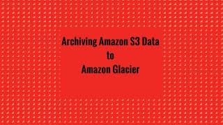Archiving Amazon S3 Data to Amazon Glacier
