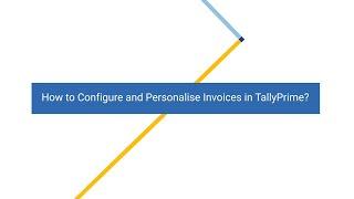 How to Configure and Personalise Invoices in TallyPrime | Tally Learning Hub