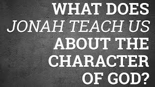 What Does Jonah Teach Us About the Character of God?