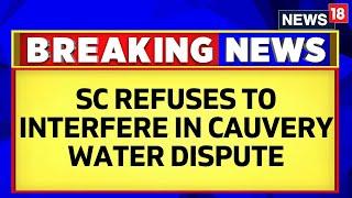 Cauvery Water News | Supreme Court Refuses To Interfere in Cauvery Water Dispute | English News