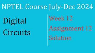 Assignment 12 Week 12 Solution |Digital Circuits |NPTEL Course July-Dec 2024| InfoXel