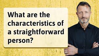 What are the characteristics of a straightforward person?