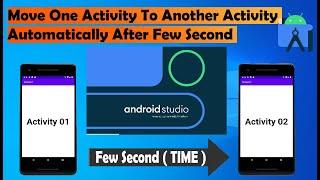 how to move one activity to another activity automatically after few seconds in android studio 2023