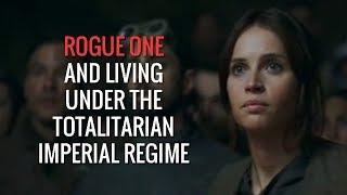 Rogue One and Living Under the Totalitarian Imperial Regime