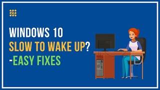 Windows 10 Slow To Wake Up? – Easy Fixes