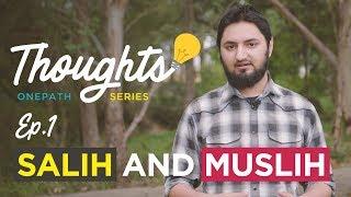 Thoughts Series Ep1: The Salih and the Muslih