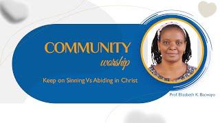 Community worship | Keep on Sinning Vs Abiding in Christ | Prof. Elizabeth Bacwayo