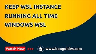 How to Keep WSL 2 Running Even with no Consoles Open or Terminal Closed