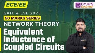 Equivalent Inductance of Coupled Circuits | Network Theory | GATE & UPSC ESE EE / ECE 2023 Exam Prep