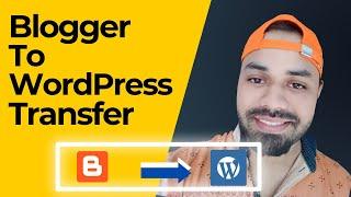 How To Migrate Your Blogger To WordPress | Blogger To WordPress Safe Transfer