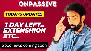 ONPASSIVE || Today's Updates... 1 day Left extension...etc ..... Good News coming soon..