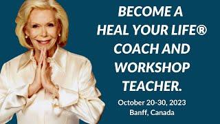 2023 Heal Your Life Training-Become a Licensed Heal Your Life Coach and Workshop Teacher Webinar