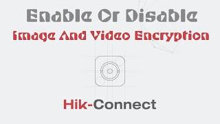 How To Enable Or Disable Image And Video Encryption On Hik-Connect